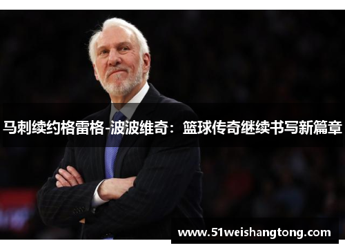 马刺续约格雷格-波波维奇：篮球传奇继续书写新篇章