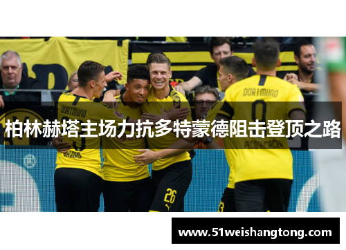 柏林赫塔主场力抗多特蒙德阻击登顶之路