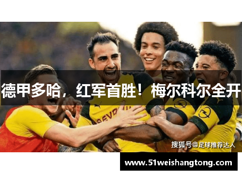德甲多哈，红军首胜！梅尔科尔全开