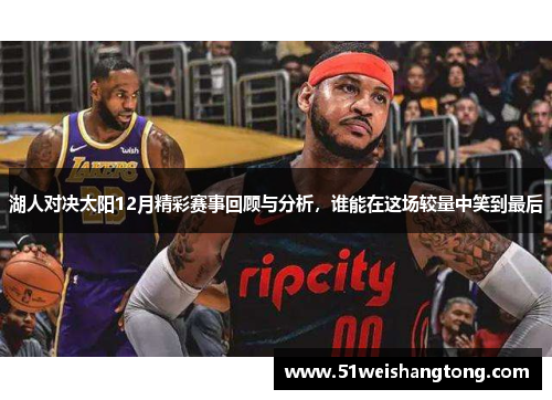 湖人对决太阳12月精彩赛事回顾与分析，谁能在这场较量中笑到最后